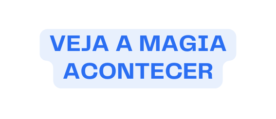 VEJA A MAGIA ACONTECER
